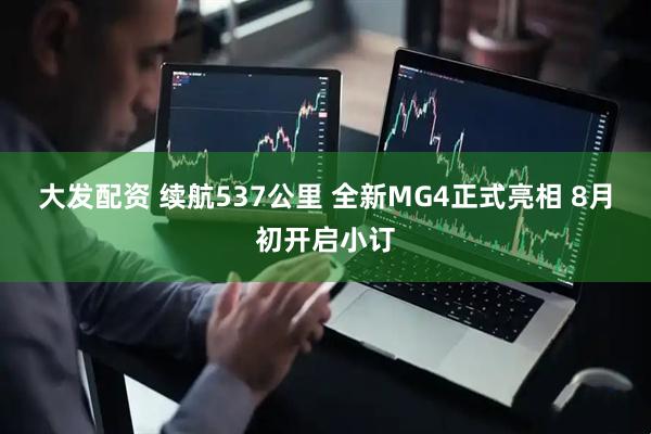 大发配资 续航537公里 全新MG4正式亮相 8月初开启小订