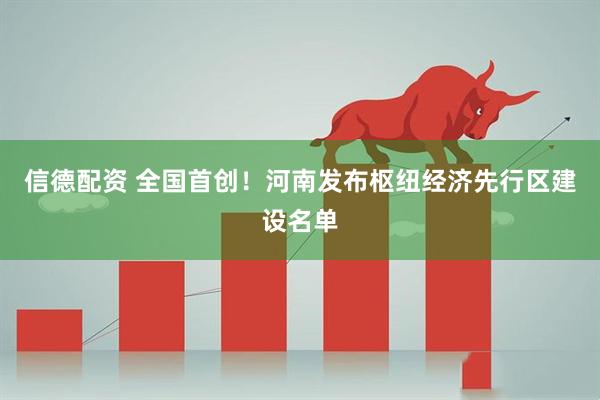 信德配资 全国首创！河南发布枢纽经济先行区建设名单